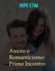 Title: Amore e Romanticismo: Primo Incontro, Author: Hope Etim