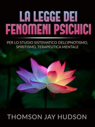 Title: La Legge dei Fenomeni Psichici (Tradotto): Per lo studio sistematico dell'Ipnotismo, Spiritismo, Terapeutica mentale, Author: Thomson Jay Hudson