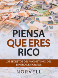 Title: Piensa que eres Rico (Traducido): Los secretos del magnetismo del dinero de Norvell, Author: Anthony Norvell