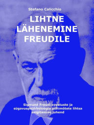Title: Lihtne lähenemine Freudile: Sigmund Freudi avastuste ja sügavuspsühholoogia põhimõtete lihtsa selgitamise juhend, Author: Stefano Calicchio