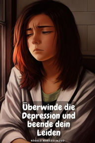 Title: Überwinde die Depression und beende dein Leiden, Author: Régulo Marcos Jasso