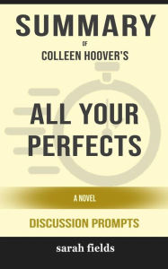 Title: Summary of All Your Perfects A Novel by Colleen Hoover : Discussion Prompts, Author: Sarah Fields