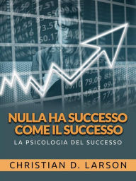 Title: Nulla ha successo come il successo (Tradotto): La psicologia del successo, Author: Christian D. Larson