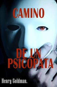 Title: Camino de un psicópata: La vida y obra de uno de los peores psicópatas de la historia de Estados Unidos - y todavía desconocido para muchos, Author: HENRY GOLDMAN