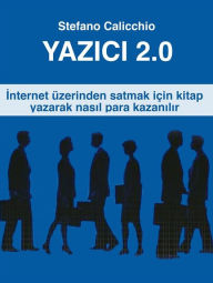 Title: Yazici 2.0: Internet üzerinden satmak için kitap yazarak nasil para kazanilir, Author: Stefano Calicchio