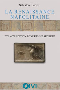 Title: La Renaissance napolitaine et la tradition égyptienne secrète, Author: Salvatore Forte