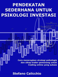 Title: Pendekatan sederhana untuk psikologi investasi: Cara menerapkan strategi psikologis dan sikap trader pemenang untuk trading online yang sukses, Author: Stefano Calicchio