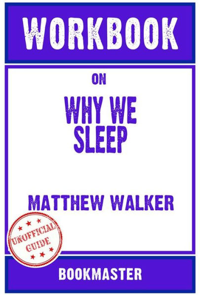 Workbook on Why We Sleep: Unlocking the Power of Sleep and Dreams by Matthew Walker Discussions Made Easy
