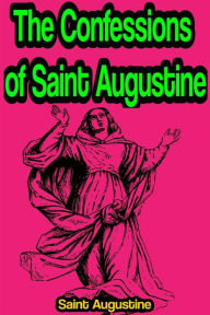 Title: The Confessions of Saint Augustine, Author: Saint Augustine