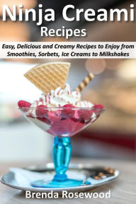 Title: Ninja Creami Recipes: Easy, Delicious and Creamy Recipes to Enjoy from Smoothies, Sorbets, Ice Creams to Milkshakes, Author: Brenda Rosewood