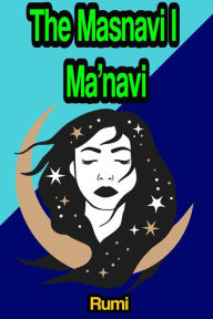 Title: The Masnavi, or Masnavi-ye-Ma'navi, Author: Rumi