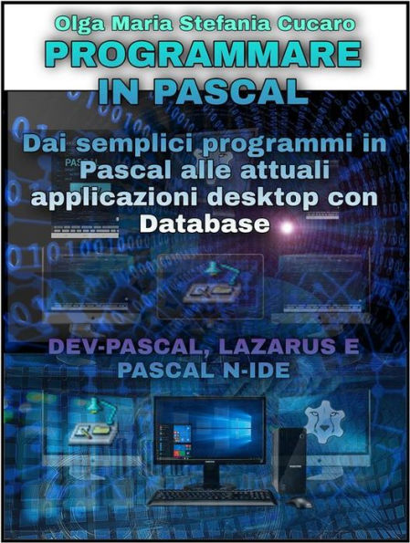 Programmare in Pascal: Dai semplici programmi in Pascal alle attuali applicazioni desktop con Database - DEV-PASCAL, LAZARUS E PASCAL N-IDE