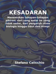Title: Kesadaran: Menemukan tahapan-tahapan pikiran: dari yang sadar ke yang tidak sadar, dari pengaruh ritme biologis hingga tidur dan mimpi, Author: Stefano Calicchio