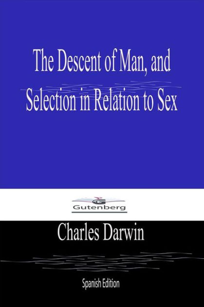 The Descent Of Man And Selection In Relation To Sex By Charles Darwin