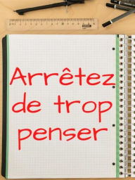 Title: Arrêtez de trop penser... stratagèmes pour penser moins (et mieux), Author: Marcello Pa