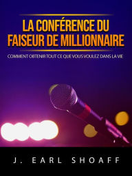 Title: La conférence du faiseur de millionnaire (Traduit): Comment obtenir tout ce que vous voulez dans la vie, Author: J. Earl Shoaff