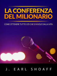 Title: La conferenza del milionario (Tradotto): Come ottenere tutto ciò che si vuole dalla vita, Author: J. Earl Shoaff