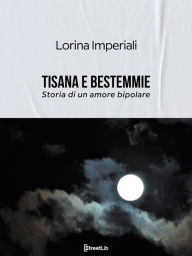 Title: Tisana e bestemmie: Storia di un amore bipolare, Author: Imperiali Lorina