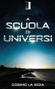 Title: A scuola di universi, Author: Cosimo La Gioia