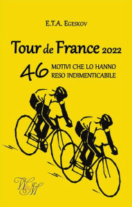 Title: Tour de France 2022: 46 motivi che lo hanno reso indimenticabile, Author: E.T.A. Egeskov