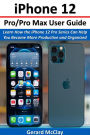 iPhone 12 Pro/Pro Max User Guide: Learn How the iPhone 12 Pro Series Can Help You Become More Productive and Organized