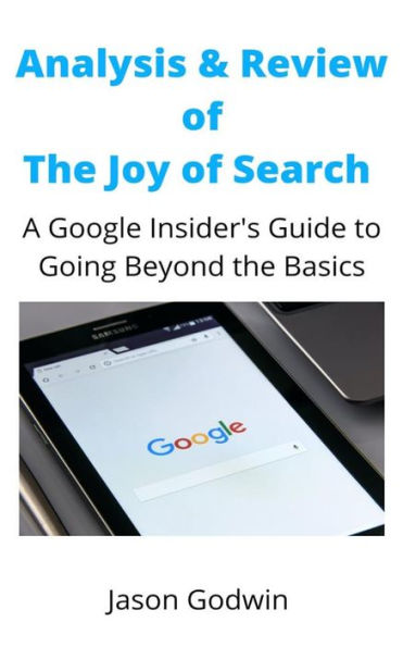 Analysis and Review of The Joy of Search: A Google Insider's Guide to Going Beyond the Basics