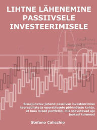 Title: Lihtne lähenemine passiivsele investeerimisele: Sissejuhatav juhend passiivse investeerimise teoreetiliste ja operatiivsete põhimõtete kohta, et luua laisad portfellid, mis saavutavad aja jooksul tulemusi, Author: Stefano Calicchio