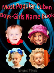 Title: Most Popular Cuban Boys-Girls Name Book, Author: Eman Ybab