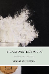Title: Bicarbonate De Soude: Conseils Pour La Maison La Santé Et La Beauté, Author: Aurore Beauchemin