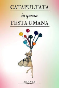 Title: Catapultata in questa festa umana: Esperienze extrasensoriali di uno spirito guerriero, insofferente a questa dimensione terrena, Author: Winner