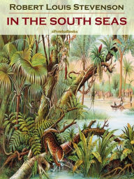 Title: In the South Seas (Annotated), Author: Robert Louis Stevenson