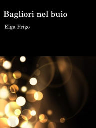 Title: Bagliori nel buio, Author: Elga Frigo