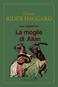 Title: La moglie di Allan: Allan Quatermain, Author: H. Rider Haggard