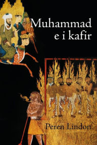 Title: Muhammad e i Kafir: Lo scontro fra il Profeta dell'Islam e gli infedeli in quattro racconti ispirati alla tradizione islamica degli hadith e della Sira, Author: Peren Lindon