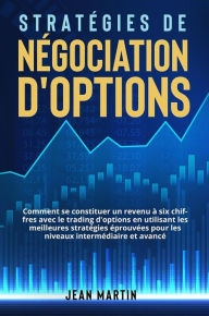 Title: Stratégies de négociation d'options: Comment se constituer un revenu à six chiffres avec le trading d'options en utilisant les meilleures stratégies éprouvées pour les niveaux intermédiaire et avancé., Author: Jean Martin