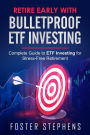 Retire early with bulletproof etf investing: Complete Guide to ETF Investing for Stress-Free Retirement