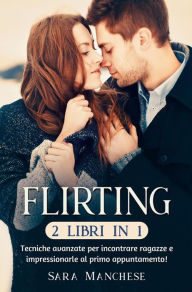 Title: Flirting (2 libri in 1): Tecniche avanzate per incontrare ragazze e impressionarle al primo appuntamento!, Author: Sara Manchese