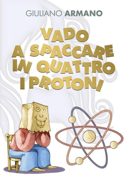 Vado a spaccare in quattro i protoni