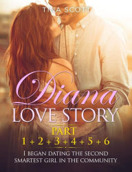 Title: Diana Love Story (PT. 1 + PT.2 + PT.3 + PT.4 + PT.5 + Pt.6). I began dating the second smartest girl in the community., Author: Tina Scott