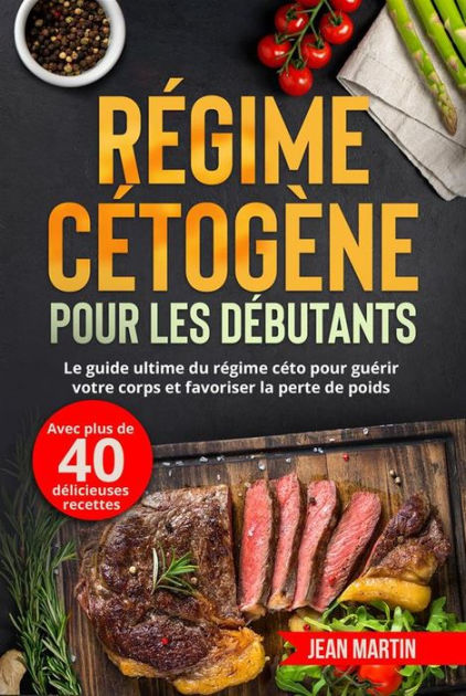 Régime cétogène pour les débutants. Le guide ultime du régime céto pour  guérir votre corps et favoriser la perte de poids (avec plus de 40  délicieuses