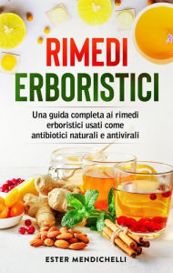 Title: Rimedi erboristici. Una guida completa ai rimedi erboristici usati come antibiotici naturali e antivirali, Author: Ester Menichelli