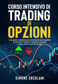 Title: Corso intensivo di trading di opzioni: Una guida completa per principianti per imparare le basi del trading di opzioni e iniziare a fare soldi in soli 30 giorni., Author: Simone Ercolani