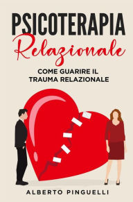 Title: Psicoterapia relazionale. Come guarire il trauma relazionale, Author: Alberto Pinguelli
