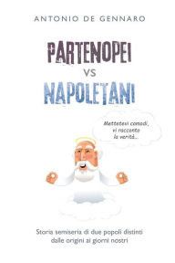 Title: Partenopei vs Napoletani: Storia semiseria di due popoli distinti dalle origini ai giorni nostri, Author: Antonio De Gennaro