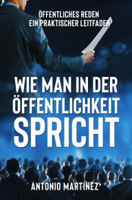 Title: WIE MAN IN DER ÖFFENTLICHKEIT SPRICHT. Öffentliches Reden - ein praktischer Leitfaden, Author: Friedrich Zimmermann