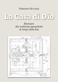 Title: La Casa di Dio: Ritornare alle tradizioni apostoliche al tempo della fine, Author: Francesco De Lucia