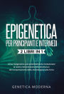 Epigenetica Per Principianti e Intermedi (2 Libri in 1). Come l'epigenetica può potenzialmente rivoluzionare la nostra comprensione della struttura e del comportamento della vita biologica sulla Terra