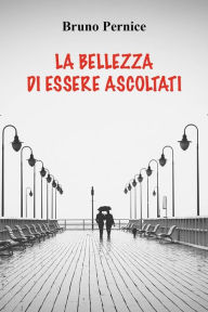 Title: La bellezza di essere ascoltati, Author: Bruno Pernice
