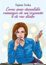 Title: Come sono diventata manager di un'azienda e di me stessa, Author: Tatjana Toska