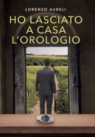 Title: Ho lasciato a casa l'orologio, Author: Lorenzo Aureli